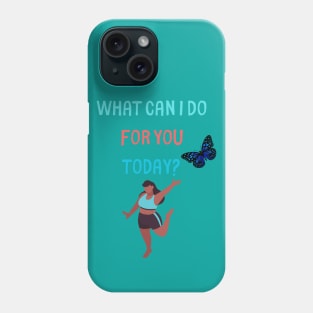 What can I do for you today? Phone Case