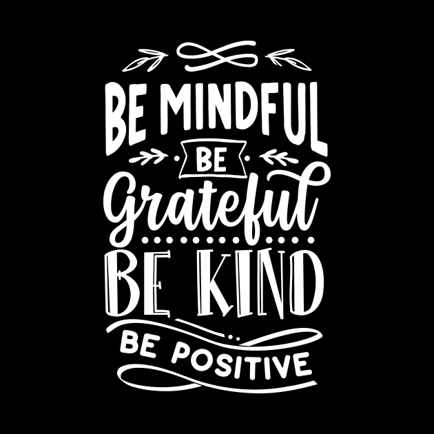 Be Mindful Be Grateful Be Kind Be Positive Saying by AlphaBubble