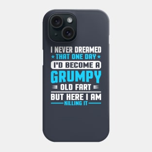 I Never Dreamed That One Day I'd Become A Grumpy Old Fart But Here I Am Killing It Phone Case