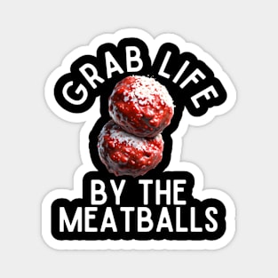 Grab Life By The Meatballs Magnet