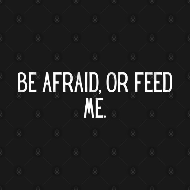 Be afraid, or feed me. by BoukMa