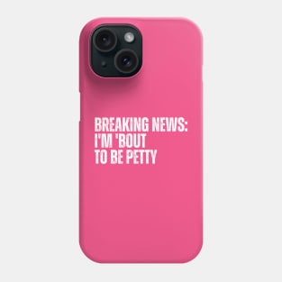 Breaking News I'm 'Bout To Be Petty Phone Case