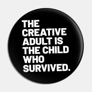 THE CREATIVE ADULT IS THE CHILD WHO SURVIVED Pin