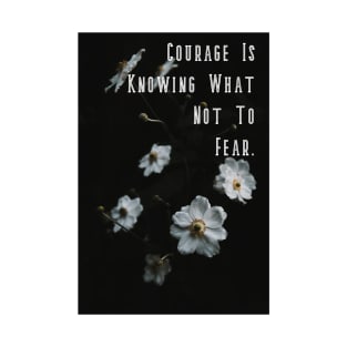 Courage Is Knowing What Not To Fear Motivational Quote Flower Wall Art T-Shirt