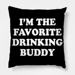 Im the favorite drinking buddy  Funny whiskey beer wine Pillow