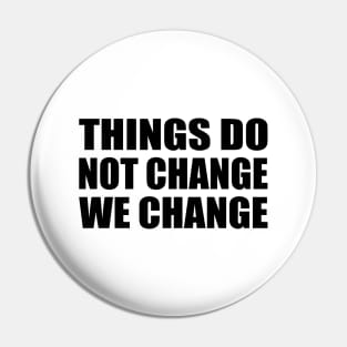 Things do not change; we change Pin