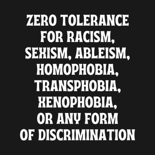 Zero Tolerance For Racism Sexism Ableism Homophobia Transphobia Xenophobia or Any Form Of Discrimination T-Shirt