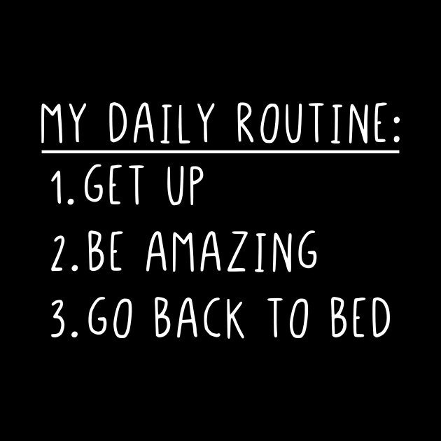 My daily routine get up be amazing go back to bed by StraightDesigns