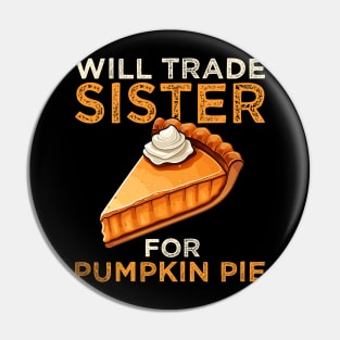 Will Trade Sister For Pumpkin Pie Funny Thanksgiving Pin