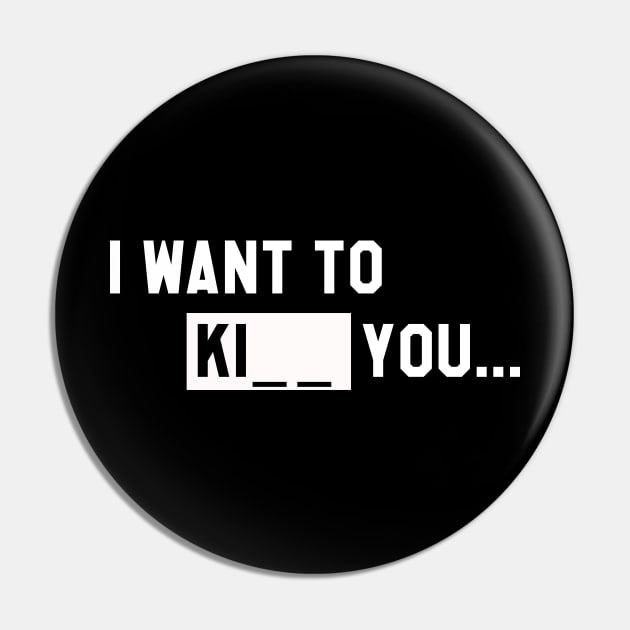 I WANT TO KI_ _ YOU T-Shirt Pin by PATANIONSHOP