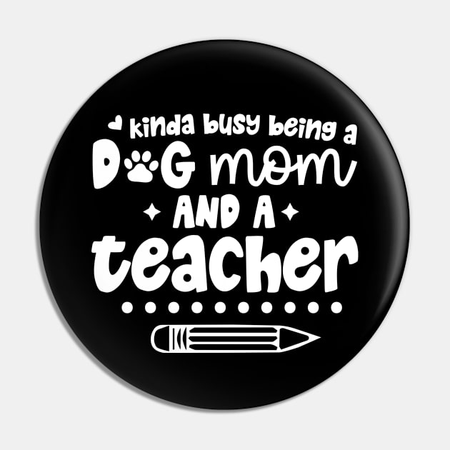 Busy Being A Dog Mom And A Teacher Pin by Teewyld