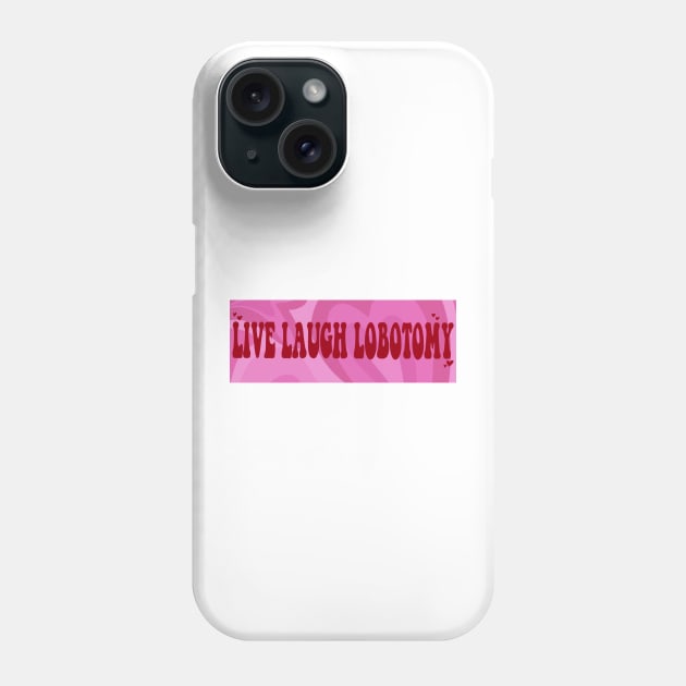 Live Laugh Lobotomy Phone Case by casserolestan