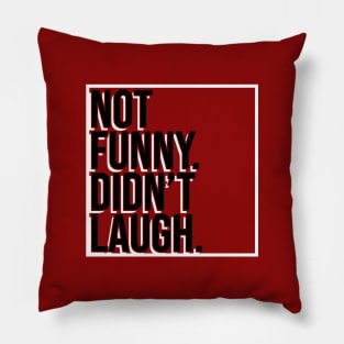 Not Funny. Didn't Laugh. Pillow