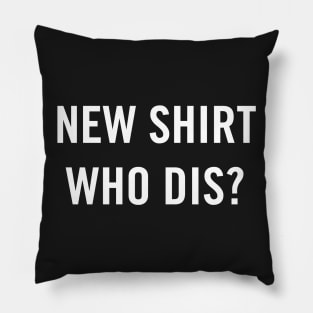 New Shirt, Who Dis? (White) Pillow