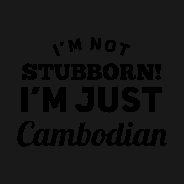 I_m Not Stubborn I_m Just Cambodian T shirt by TeeLovely