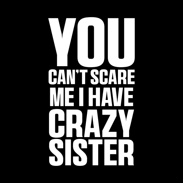 You Can't Scare Me I Have A Crazy Sister Funny Brothers by QuortaDira