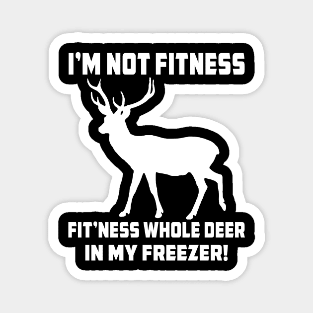 i’m not fitness fit’ness whole deer in my freezer! Funny Hunting Shirt Magnet by mo designs 95