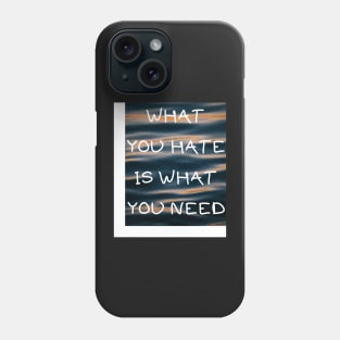 What you hate is what you need Phone Case