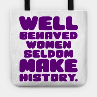 Well Behaved Women Seldom Make History Tote