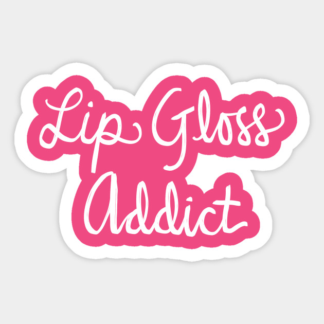 Lip Gloss Addict Makeup And Beauty Addiction Funny T Shirt Lip Gloss Sticker Teepublic Uk