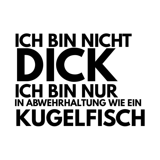 Ich Bin Nicht Dick Ich Bin Nur In Abwehrhaltung Wie Ein Kugelfisch