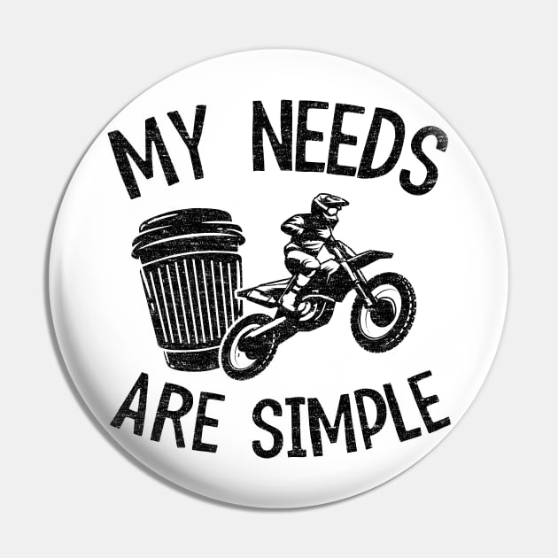 My Needs Are Simple Funny Motocross Pin by Kuehni