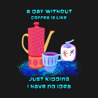 A Day without Coffee is like T-Shirt