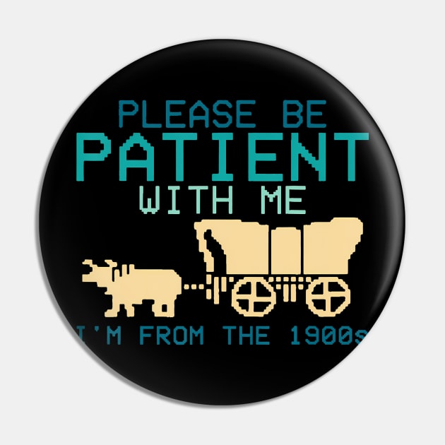 Please Be Patient With Me I'M From The 1900S Pin by lowkeya