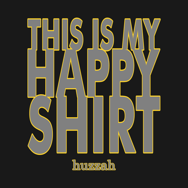 This Is My Happy Shirt - huzzah - Funny Snarky Text Design by billRsims