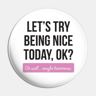 Let's Try Being Nice Today Pin