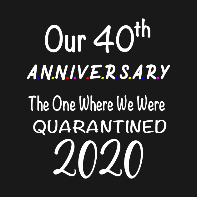 Our 40th Anniversary Quarantined 2020 by designs4up