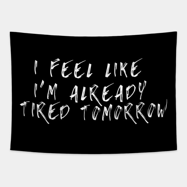 Funny I Feel Like I'm Already Tired Tomorrow Tapestry by adiline