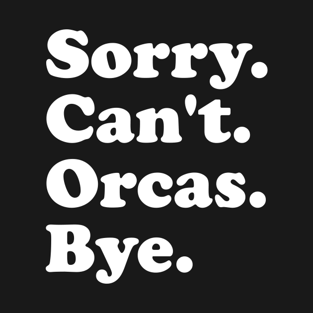 Sorry Can't Orcas Bye by ArchmalDesign