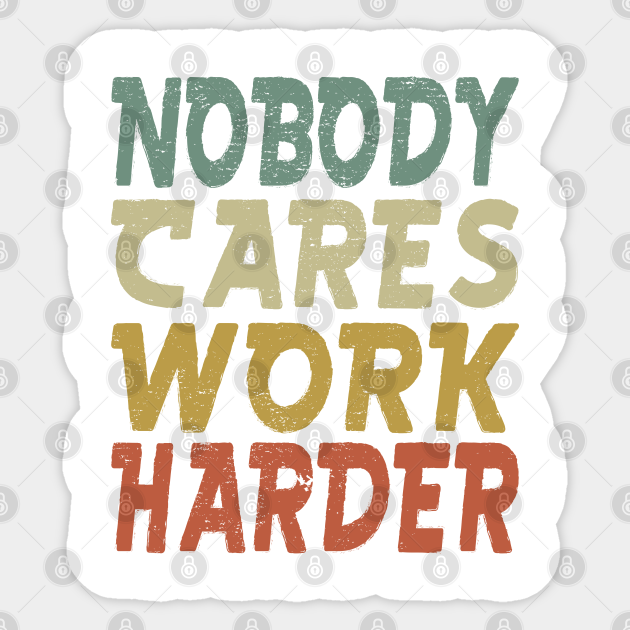 Nobody Cares Work Harder - Nobody Cares Work Harder Motivational - Sticker