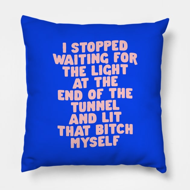 I Stopped Waiting for the Light at the End of the Tunnel and Lit That Bitch Myself in Blue and Pink 0b43eb Pillow by MotivatedType