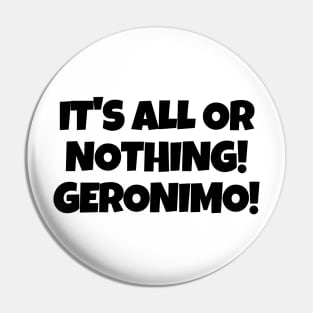 It's all or nothing! Geronimo! Pin