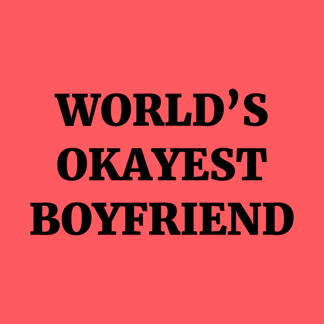 World's Okayest Boyfriend by ScruffyTees