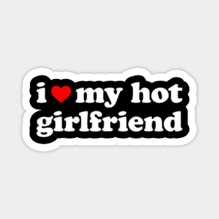 I Love My Hot Girlfriend So Please Stay Away From Me Magnet