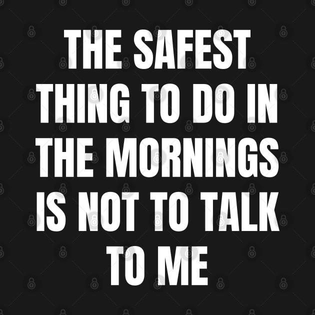 Don't Talk To Me In The Mornings For Your Safety. by That Cheeky Tee