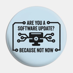 Are You A Software Update? Funny Technology Joke For Those Not In the Mood Pin