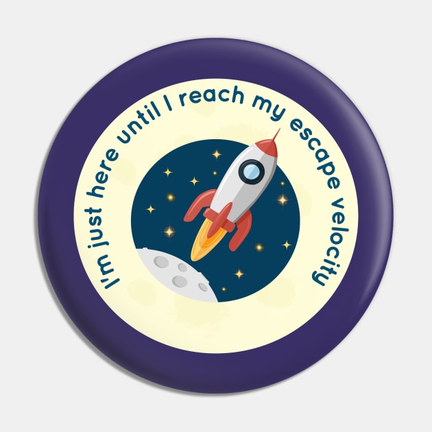 I'm Just Here Until I Reach My Escape Velocity Pin by LittleBunnySunshine