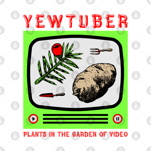 Yewtuber (Plants in the Garden of Video) by TimespunThreads