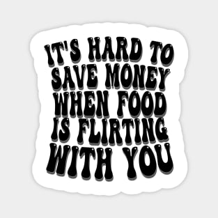 it's hard to save money when food is flirting with you Magnet