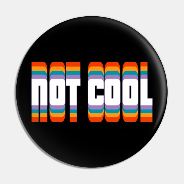 Not Cool V4-Retro Vintage Colors Pin by Blacksun Apparel