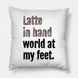 Latte in hand world at my feet. Pillow