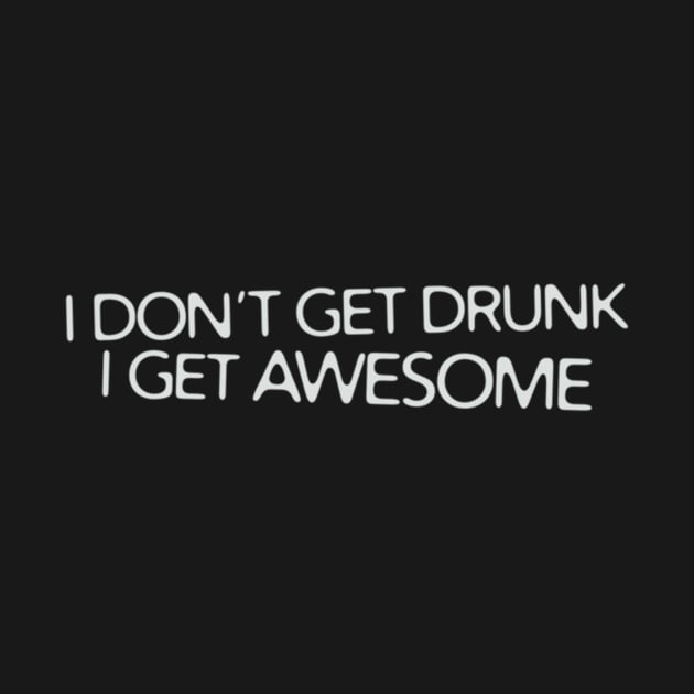 I Don't Get Drunk I Get Awesome by Noerhalimah