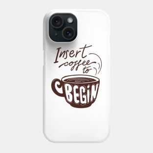 Insert Coffee to begin Phone Case