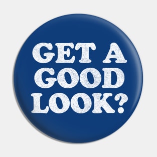 Get A Good Look? Humorous Sassy Faded-Style Type Design Pin