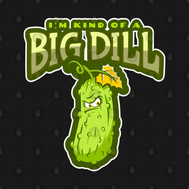 I'm Kind Of A Big Dill - Funny Pickle by Etopix