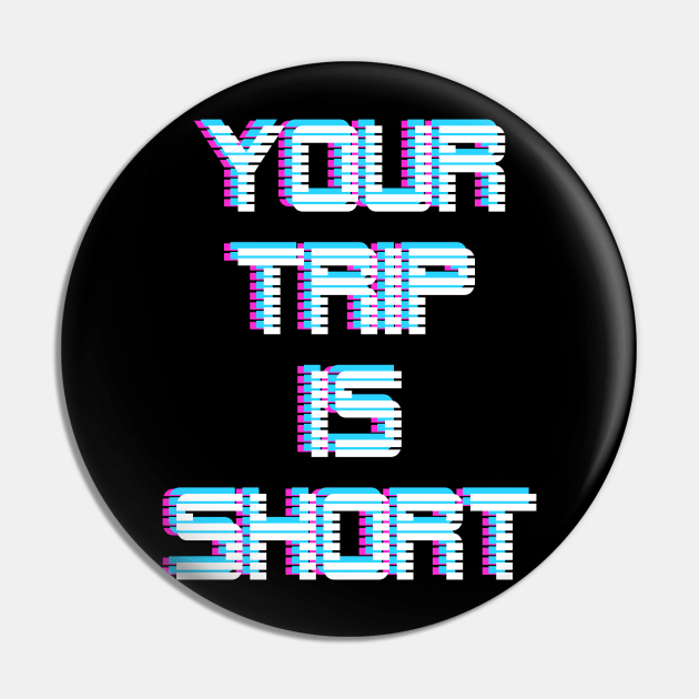 Your Trip is Short Pin by GypsyBluegrassDesigns